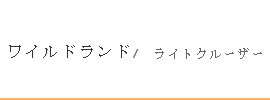 ワイルドランド　ライトクルーザー